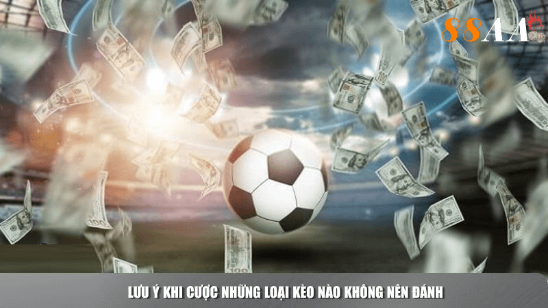 Vì Sao Cần Tránh Một Số Loại Kèo?